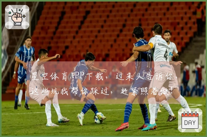 星空体育APP下载,过来人告诉你,这些坑我帮你踩过,赶紧照着做!